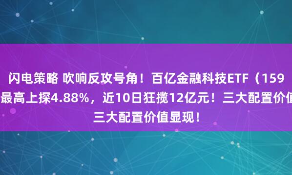 闪电策略 吹响反攻号角！百亿金融科技ETF（159851）最高上探4.88%，近10日狂揽12亿元！三大配置价值显现！